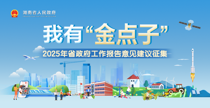 活動(dòng)專欄｜我有“金點(diǎn)子”——2025年湖南省政府工作報(bào)告意見(jiàn)建議征集